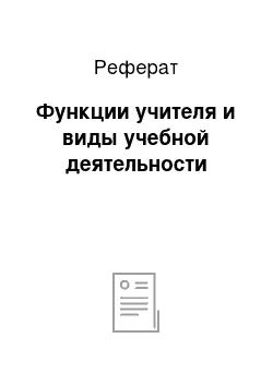 Реферат: Функции учителя и виды учебной деятельности