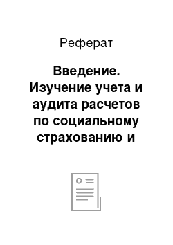 Реферат: Введение. Изучение учета и аудита расчетов по социальному страхованию и обеспечению