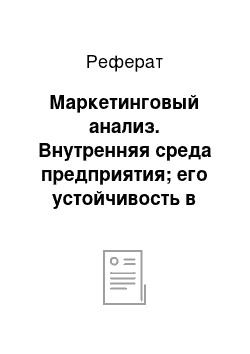 Реферат: Маркетинговый анализ. Внутренняя среда предприятия; его устойчивость в условиях конкурентного рынка