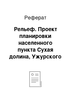 Реферат: Рельеф. Проект планировки населенного пункта Сухая долина, Ужурского района Красноярского края