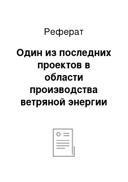 Реферат: Один из последних проектов в области производства ветряной энергии в море