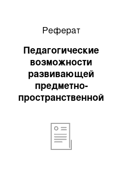 Реферат: Педагогические возможности развивающей предметно-пространственной среды в формировании творческой активности у детей дошкольного возраста