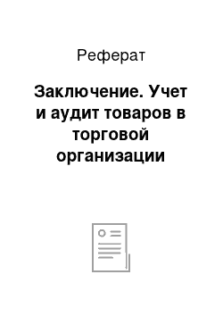 Реферат: Заключение. Учет и аудит товаров в торговой организации