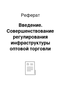 Реферат: Введение. Совершенствование регулирования инфраструктуры оптовой торговли