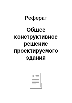 Реферат: Общее конструктивное решение проектируемого здания