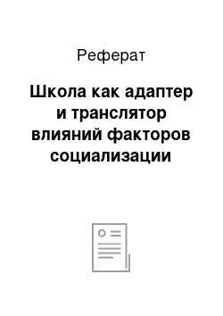 Реферат: Школа как адаптер и транслятор влияний факторов социализации