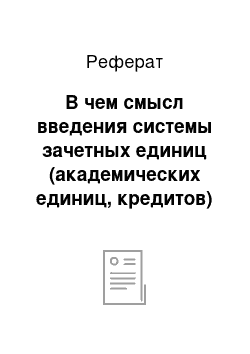 Реферат: В чем смысл введения системы зачетных единиц (академических единиц, кредитов)