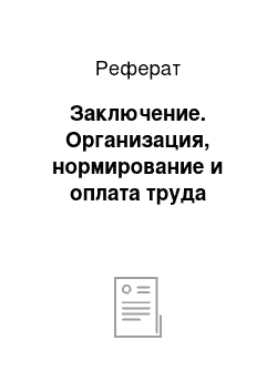 Реферат: Заключение. Организация, нормирование и оплата труда