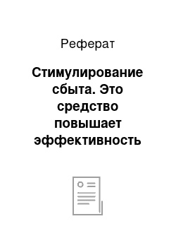 Реферат: Стимулирование сбыта. Это средство повышает эффективность рекламы и персональной (личной) продажи