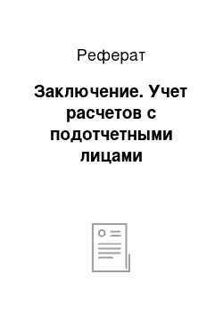 Реферат: Заключение. Учет расчетов с подотчетными лицами