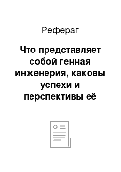 Реферат: Что представляет собой генная инженерия, каковы успехи и перспективы её развития?