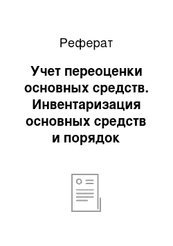 Реферат: Учет переоценки основных средств. Инвентаризация основных средств и порядок отражения ее результатов в бухгалтерском учете