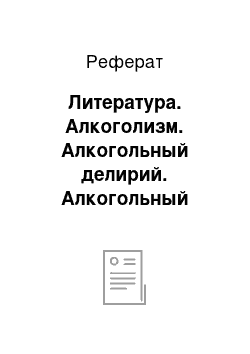 Реферат: Литература. Алкоголизм. Алкогольный делирий. Алкогольный галлюциноз. Алкогольная паранойя. Алкогольные психозы