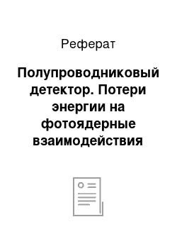 Реферат: Полупроводниковый детектор. Потери энергии на фотоядерные взаимодействия