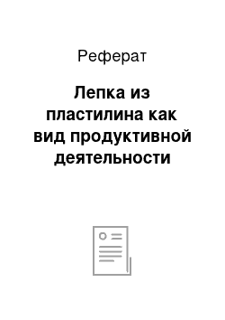 Реферат: Лепка из пластилина как вид продуктивной деятельности