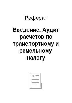 Реферат: Введение. Аудит расчетов по транспортному и земельному налогу