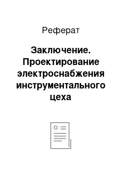 Реферат: Заключение. Проектирование электроснабжения инструментального цеха