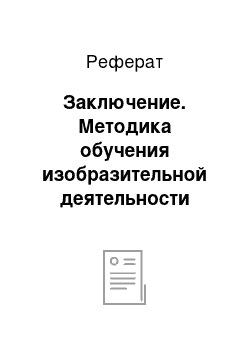 Реферат: Заключение. Методика обучения изобразительной деятельности