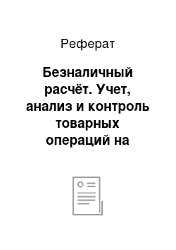 Реферат: Безналичный расчёт. Учет, анализ и контроль товарных операций на предприятиях торговли на примере ИП Красовская Ж.В.