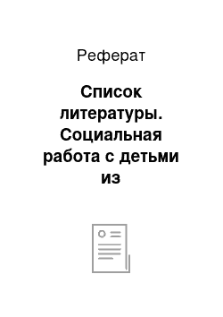 Реферат: Список литературы. Социальная работа с детьми из неблагополучных семей в условиях общеобразовательной школы