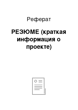 Реферат: РЕЗЮМЕ (краткая информация о проекте)