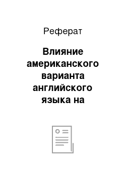 Реферат: Влияние американского варианта английского языка на британский вариант