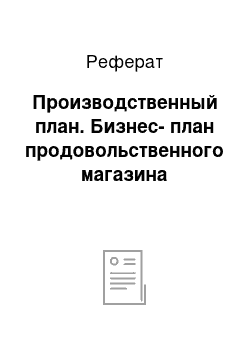 Реферат: Производственный план. Бизнес-план продовольственного магазина