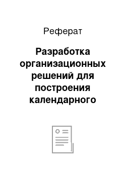 Реферат: Разработка организационных решений для построения календарного графика