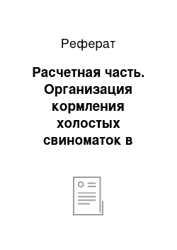 Реферат: Расчетная часть. Организация кормления холостых свиноматок в условиях промышленного комплекса мощностью 56000 тыс., откормочных свиней в год