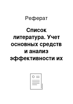 Реферат: Список литература. Учет основных средств и анализ эффективности их использования (по материалам ЛПДС "Сызрань")