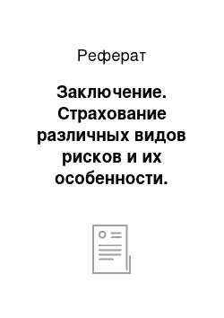 Реферат: Заключение. Страхование различных видов рисков и их особенности. Методы финансирования рисков