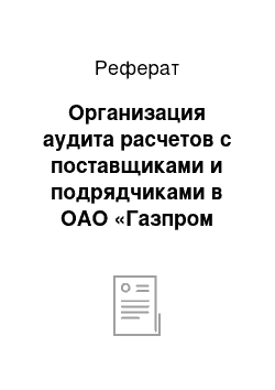 Реферат: Организация аудита расчетов с поставщиками и подрядчиками в ОАО «Газпром газораспределение Уфа»