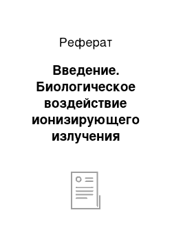 Реферат: Введение. Биологическое воздействие ионизирующего излучения