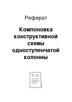 Реферат: Компоновка конструктивной схемы одноступенчатой колонны