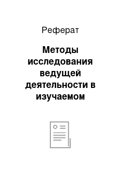 Реферат: Методы исследования ведущей деятельности в изучаемом возрасте