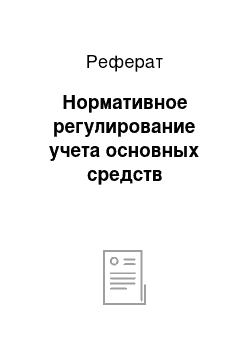 Реферат: Нормативное регулирование учета основных средств