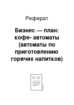 Реферат: Бизнес — план: кофе-автоматы (автоматы по приготовлению горячих напитков)