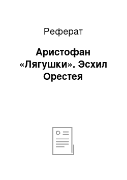 Реферат: Аристофан «Лягушки». Эсхил Орестея