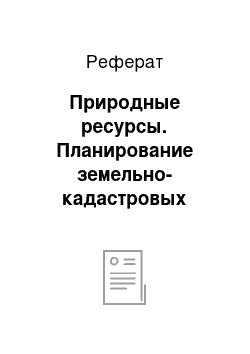 Реферат: Природные ресурсы. Планирование земельно-кадастровых работ в Энгельском районе