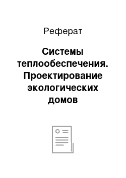 Реферат: Системы теплообеспечения. Проектирование экологических домов