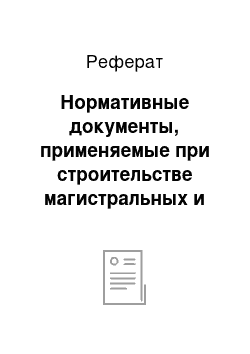 Реферат: Нормативные документы, применяемые при строительстве магистральных и распределительных трубопроводов