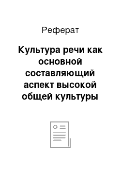 Реферат: Культура речи как основной составляющий аспект высокой общей культуры человека