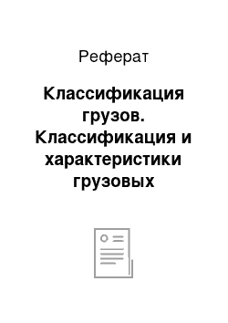 Реферат: Классификация грузов. Классификация и характеристики грузовых перевозок и видов перевозимых грузов