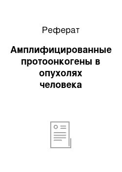 Реферат: Амплифицированные протоонкогены в опухолях человека