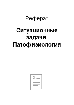 Реферат: Ситуационные задачи. Патофизиология