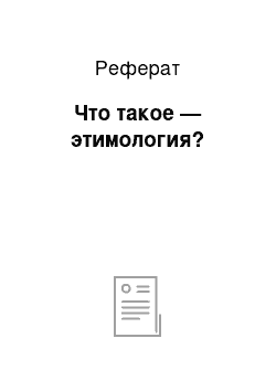 Реферат: Что такое — этимология?