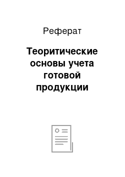 Реферат: Теоритические основы учета готовой продукции