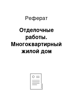 Реферат: Отделочные работы. Многоквартирный жилой дом