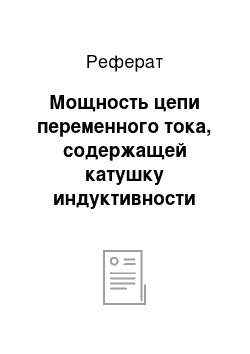 Реферат: Мощность цепи переменного тока, содержащей катушку индуктивности