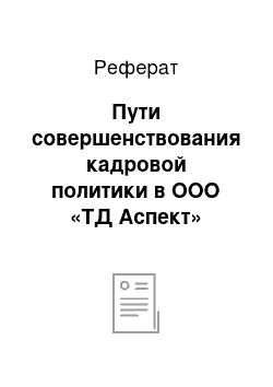 Реферат: Пути совершенствования кадровой политики в ООО «ТД Аспект»